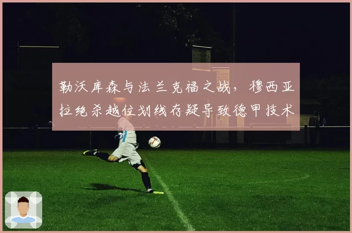 勒沃库森与法兰克福之战，穆西亚拉绝杀越位划线存疑导致德甲技术系统遭质疑
