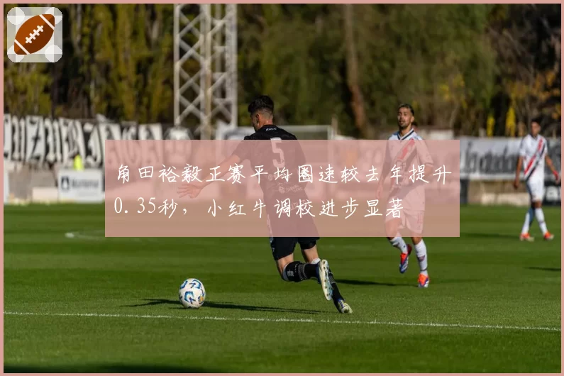 角田裕毅正赛平均圈速较去年提升0.35秒，小红牛调校进步显著